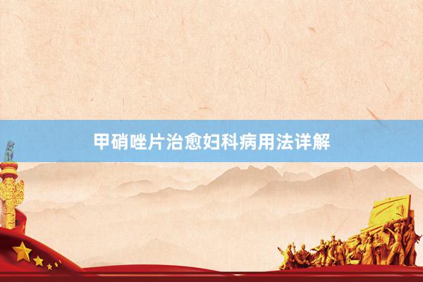 甲硝唑片治愈妇科病用法详解